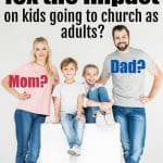 Family with the question of who has the most impact on kids going to church? Mom? Dad? impact of fathers going to church