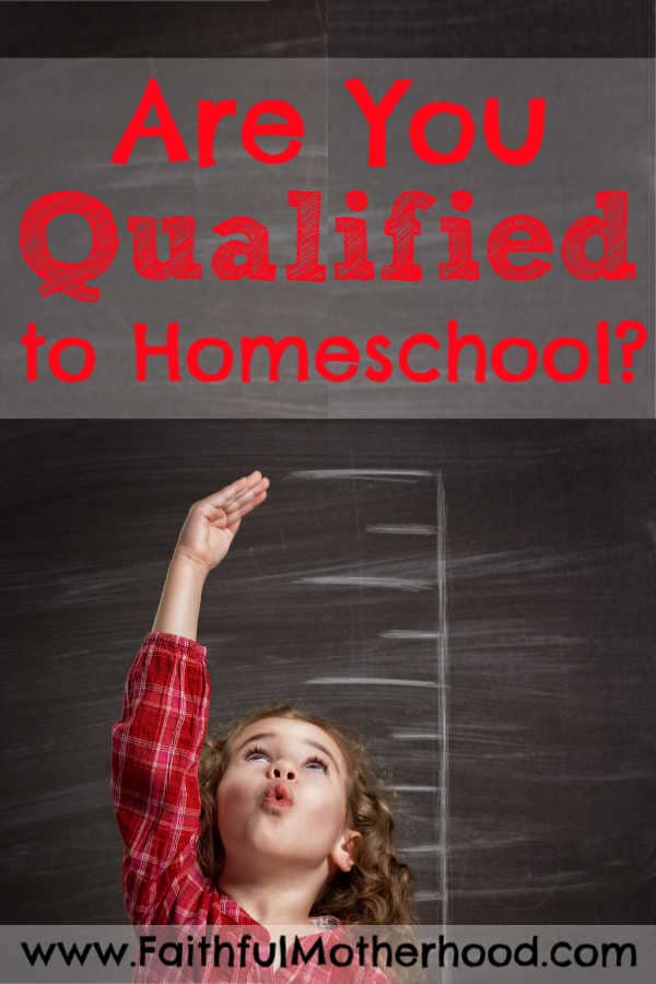 7 Powerful Reasons You Are Qualified to Homeschool - Faithful Motherhood